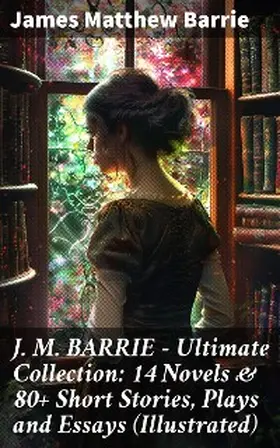 Barrie |  J. M. BARRIE - Ultimate Collection: 14 Novels & 80+ Short Stories, Plays and Essays (Illustrated) | eBook | Sack Fachmedien