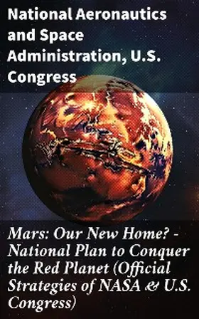 Administration / Congress |  Mars: Our New Home? - National Plan to Conquer the Red Planet (Official Strategies of NASA & U.S. Congress) | eBook | Sack Fachmedien