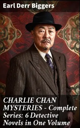 Biggers |  CHARLIE CHAN MYSTERIES - Complete Series: 6 Detective Novels in One Volume | eBook | Sack Fachmedien