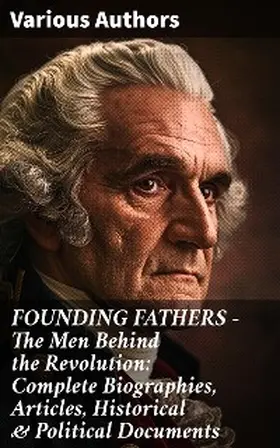 Judson / Speer / Campbell |  FOUNDING FATHERS - The Men Behind the Revolution: Complete Biographies, Articles, Historical & Political Documents | eBook | Sack Fachmedien
