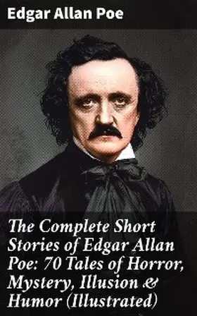 Poe |  The Complete Short Stories of Edgar Allan Poe: 70 Tales of Horror, Mystery, Illusion & Humor (Illustrated) | eBook | Sack Fachmedien