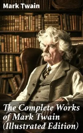 Twain |  The Complete Works of Mark Twain (Illustrated Edition) | eBook | Sack Fachmedien