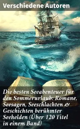 Verne / Swift / Loti |  Die besten Seeabenteuer für den Sommerurlaub: Romane, Seesagen, Seeschlachten & Geschichten berühmter Seehelden (Über 120 Titel in einem Band) | eBook | Sack Fachmedien