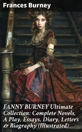 Burney |  FANNY BURNEY Ultimate Collection: Complete Novels, A Play, Essays, Diary, Letters & Biography (Illustrated) | eBook | Sack Fachmedien
