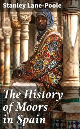 Lane-Poole |  The History of Moors in Spain | eBook | Sack Fachmedien