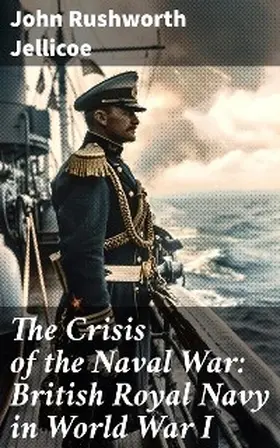 Jellicoe |  The Crisis of the Naval War: British Royal Navy in World War I | eBook | Sack Fachmedien