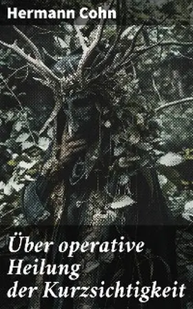 Cohn |  Über operative Heilung der Kurzsichtigkeit | eBook | Sack Fachmedien