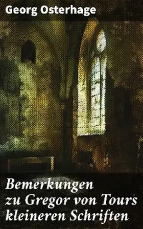 Osterhage |  Bemerkungen zu Gregor von Tours kleineren Schriften | eBook | Sack Fachmedien