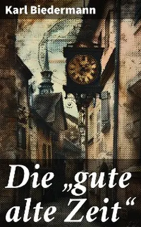 Biedermann |  Die "gute alte Zeit" | eBook | Sack Fachmedien