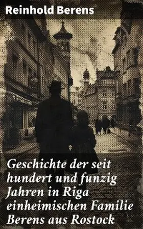 Berens |  Geschichte der seit hundert und funzig Jahren in Riga einheimischen Familie Berens aus Rostock | eBook | Sack Fachmedien