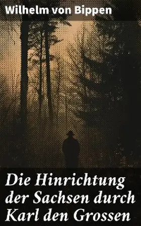 Bippen |  Die Hinrichtung der Sachsen durch Karl den Grossen | eBook | Sack Fachmedien