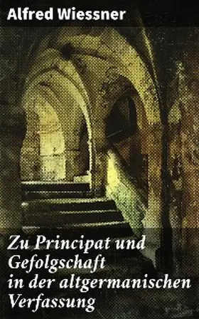 Wiessner |  Zu Principat und Gefolgschaft in der altgermanischen Verfassung | eBook | Sack Fachmedien