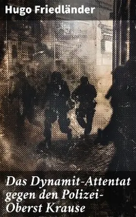 Friedländer |  Das Dynamit-Attentat gegen den Polizei-Oberst Krause | eBook | Sack Fachmedien