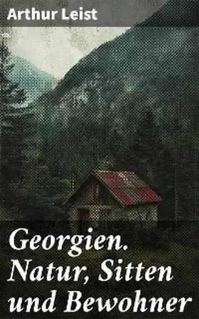 Leist |  Georgien. Natur, Sitten und Bewohner | eBook | Sack Fachmedien