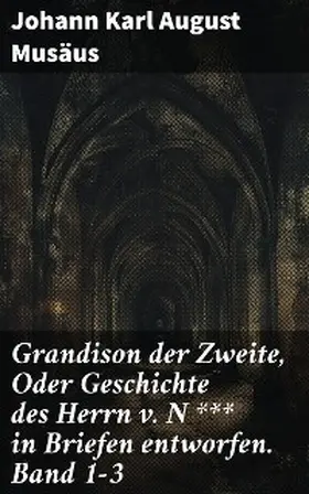 Musäus |  Grandison der Zweite, Oder Geschichte des Herrn v. N *** in Briefen entworfen. Band 1-3 | eBook | Sack Fachmedien