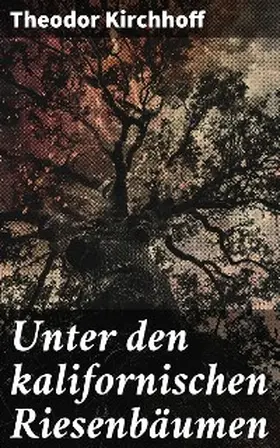 Kirchhoff |  Unter den kalifornischen Riesenbäumen | eBook | Sack Fachmedien