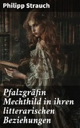 Strauch |  Pfalzgräfin Mechthild in ihren litterarischen Beziehungen | eBook | Sack Fachmedien