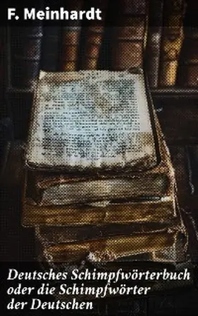 Meinhardt |  Deutsches Schimpfwörterbuch oder die Schimpfwörter der Deutschen | eBook | Sack Fachmedien