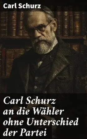 Schurz |  Carl Schurz an die Wähler ohne Unterschied der Partei | eBook | Sack Fachmedien
