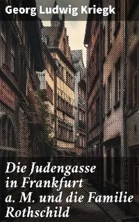 Kriegk |  Die Judengasse in Frankfurt a. M. und die Familie Rothschild | eBook | Sack Fachmedien