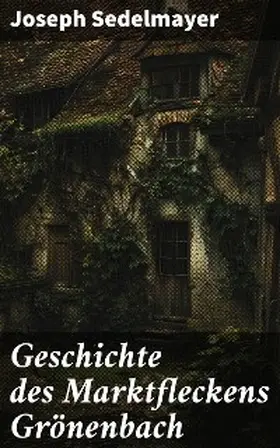 Sedelmayer |  Geschichte des Marktfleckens Grönenbach | eBook | Sack Fachmedien
