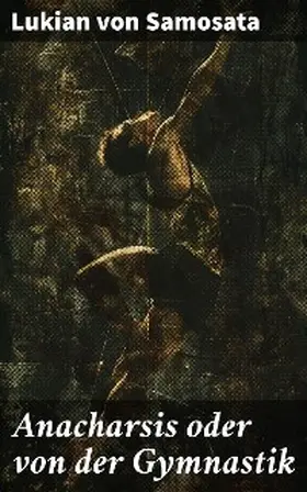 Samosata |  Anacharsis oder von der Gymnastik | eBook | Sack Fachmedien