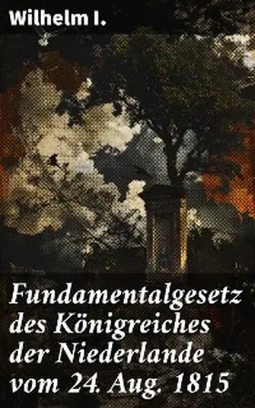  Fundamentalgesetz des Königreiches der Niederlande vom 24. Aug. 1815 | eBook | Sack Fachmedien
