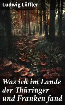 Löffler |  Was ich im Lande der Thüringer und Franken fand | eBook | Sack Fachmedien