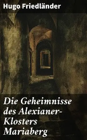 Friedländer |  Die Geheimnisse des Alexianer-Klosters Mariaberg | eBook | Sack Fachmedien