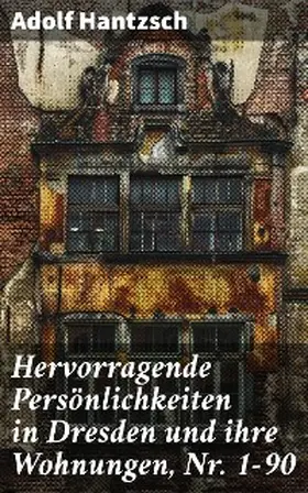 Hantzsch |  Hervorragende Persönlichkeiten in Dresden und ihre Wohnungen, Nr. 1-90 | eBook | Sack Fachmedien