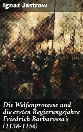 Jastrow |  Die Welfenprocesse und die ersten Regierungsjahre Friedrich Barbarossa's (1138-1156) | eBook | Sack Fachmedien