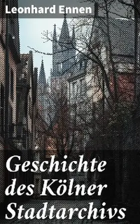 Ennen |  Geschichte des Kölner Stadtarchivs | eBook | Sack Fachmedien