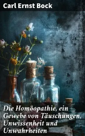 Bock |  Die Homöopathie, ein Gewebe von Täuschungen, Unwissenheit und Unwahrheiten | eBook | Sack Fachmedien