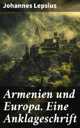 Lepsius |  Armenien und Europa. Eine Anklageschrift | eBook | Sack Fachmedien