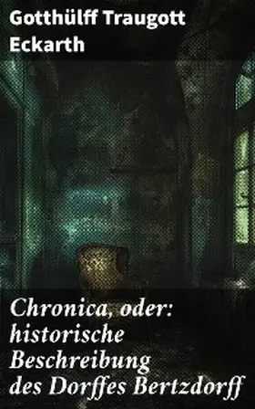 Eckarth | Chronica, oder: historische Beschreibung des Dorffes Bertzdorff | E-Book | www.sack.de