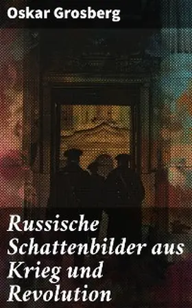 Grosberg |  Russische Schattenbilder aus Krieg und Revolution | eBook | Sack Fachmedien