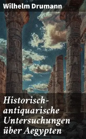 Drumann |  Historisch-antiquarische Untersuchungen über Aegypten | eBook | Sack Fachmedien