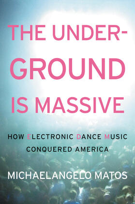 Matos | The Underground Is Massive: How Electronic Dance Music Conquered America | Buch | 978-0-06-227178-5 | www.sack.de