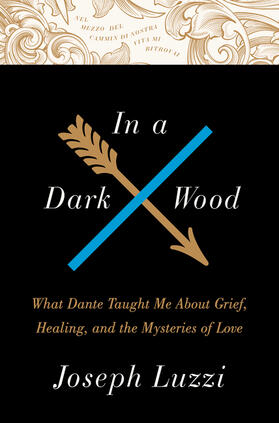 Luzzi |  In a Dark Wood: What Dante Taught Me about Grief, Healing, and the Mysteries of Love | Buch |  Sack Fachmedien