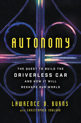 Burns / Shulgan |  Autonomy: The Quest to Build the Driverless Car--And How It Will Reshape Our World | Buch |  Sack Fachmedien