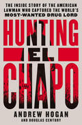 Hogan / Century |  Hunting El Chapo: The Inside Story of the American Lawman Who Captured the World's Most-Wanted Drug Lord | Buch |  Sack Fachmedien