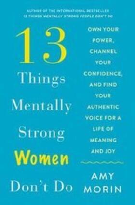 Morin |  13 Things Mentally Strong Women Don't Do: Own Your Power, Channel Your Confidence, and Find Your Authentic Voice for a Life of Meaning and Joy | Buch |  Sack Fachmedien