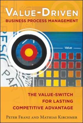 Franz / Kirchmer |  Value-Driven Business Process Management: The Value-Switch for Lasting Competitive Advantage | Buch |  Sack Fachmedien