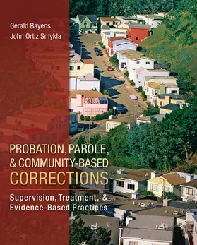 Bayens / Smykla |  Probation, Parole, and Community-Based Corrections: Supervision, Treatment, and Evidence-Based Practices | Buch |  Sack Fachmedien