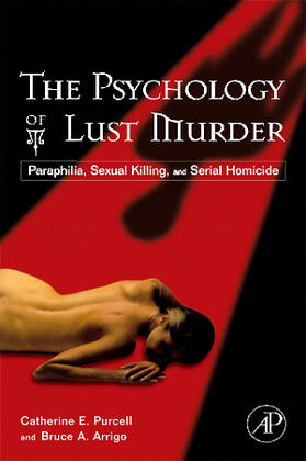 Purcell / Arrigo | The Psychology of Lust Murder: Paraphilia, Sexual Killing, and Serial Homicide | Buch | 978-0-12-370510-5 | sack.de