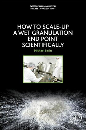 Levin | How to Scale-Up a Wet Granulation End Point Scientifically | Buch | 978-0-12-803522-1 | sack.de