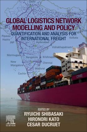 Kato / Shibasaki / Ducruet | Global Logistics Network Modelling and Policy: Quantification and Analysis for International Freight | Buch | 978-0-12-814060-4 | sack.de