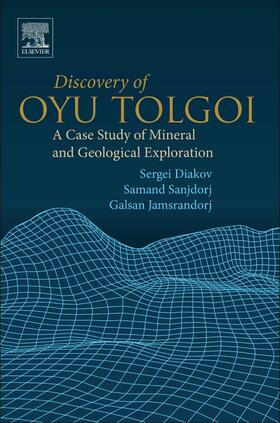 Diakov / Sanjdorj / Jamsrandorj | Discovery of Oyu Tolgoi: A Case Study of Mineral and Geological Exploration | Buch | 978-0-12-816089-3 | sack.de