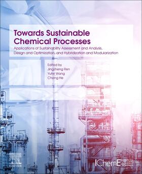 Ren / Wang / He | Towards Sustainable Chemical Processes: Applications of Sustainability Assessment and Analysis, Design and Optimization, and Hybridization and Modular | Buch | sack.de