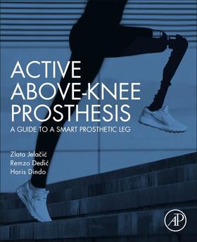 Jelacic / Dedic / Dindo | Active Above-Knee Prosthesis: A Guide to a Smart Prosthetic Leg | Buch | 978-0-12-818683-1 | sack.de